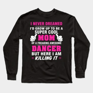 DANCER Mom  – Super Cool Mom Of Freaking Awesome DANCER Long Sleeve T-Shirt